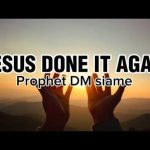 Prophet DM Siame – Jesus Done It Again